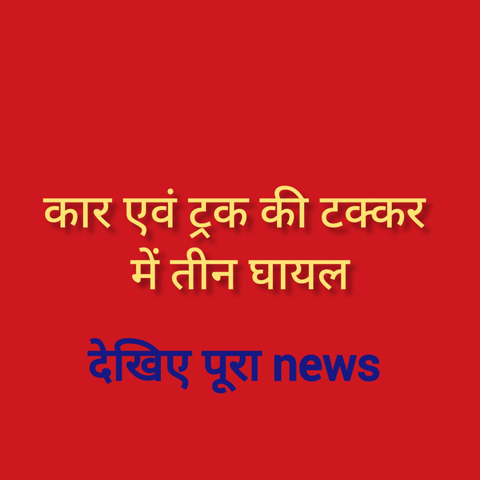 हिंदी समाचार |कार एवं ट्रक की टक्कर में तीन...